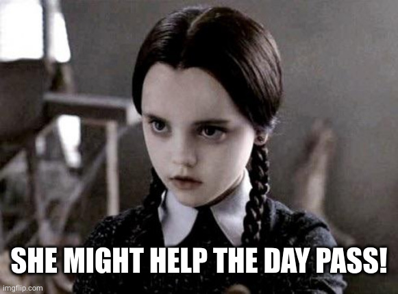 Pale girl can't even | SHE MIGHT HELP THE DAY PASS! | image tagged in pale girl can't even | made w/ Imgflip meme maker