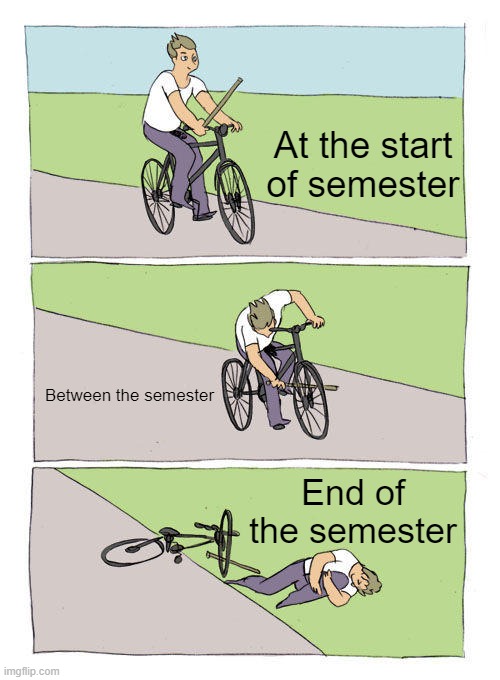situation of a university student | At the start of semester; Between the semester; End of the semester | image tagged in memes,bike fall | made w/ Imgflip meme maker