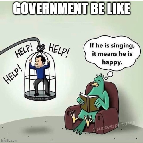 Government is shit | GOVERNMENT BE LIKE | image tagged in government | made w/ Imgflip meme maker