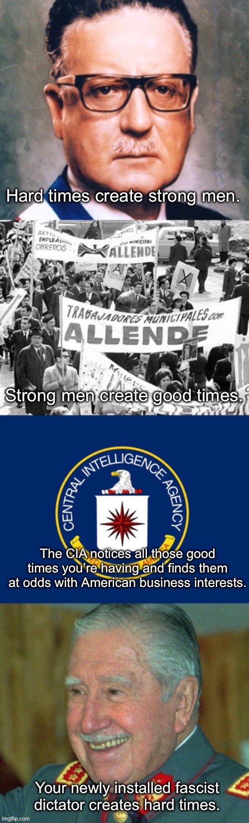 The American Empire takes what it wants regardless of however many other governments it has to topple. | image tagged in cia,pinochet,chile,coup,socialism,fascism | made w/ Imgflip meme maker