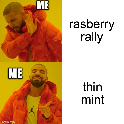 Drake Hotline Bling | rasberry rally; ME; ME; thin mint | image tagged in memes,drake hotline bling | made w/ Imgflip meme maker