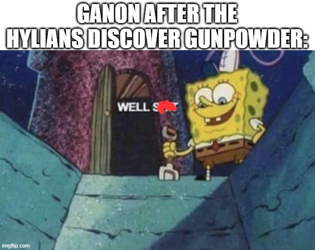 well shat | GANON AFTER THE HYLIANS DISCOVER GUNPOWDER: | image tagged in well shat,legend of zelda | made w/ Imgflip meme maker