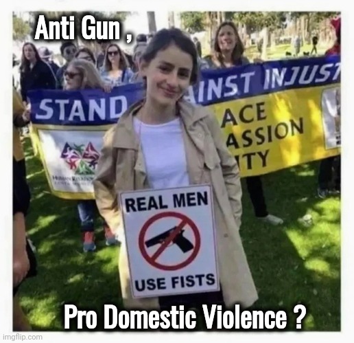 Schrodinger's Woke | Anti Gun , Pro Domestic Violence ? | image tagged in what the hell happened here,violence is never the answer,gun control,bullying,think about it | made w/ Imgflip meme maker