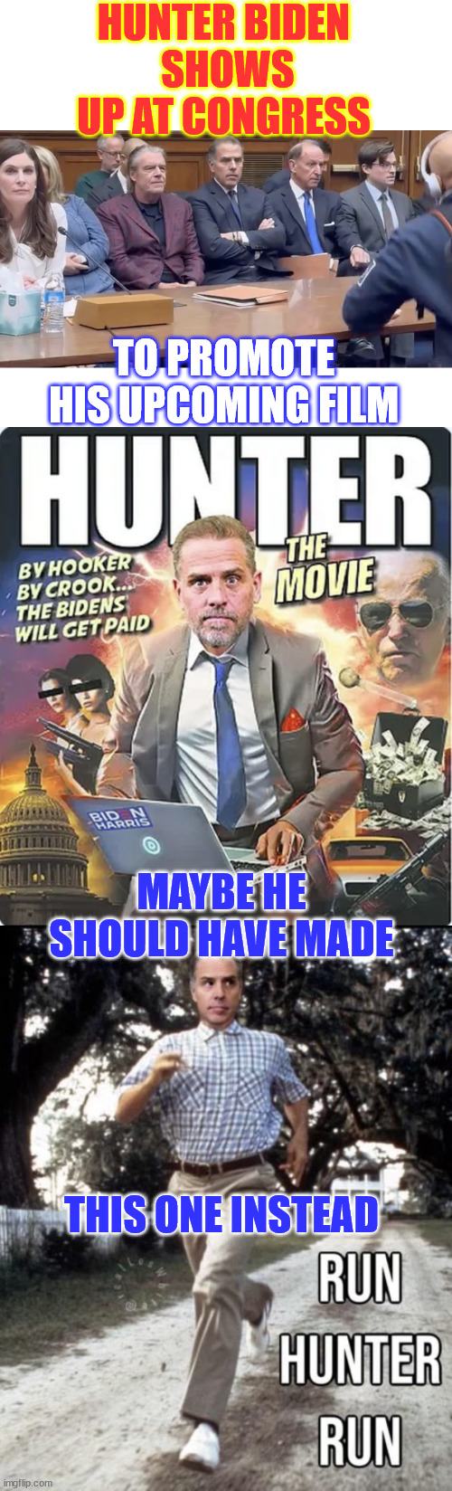 Hunter Biden pulls another PR stunt with Congress | HUNTER BIDEN
 SHOWS UP AT CONGRESS; TO PROMOTE HIS UPCOMING FILM; MAYBE HE SHOULD HAVE MADE; THIS ONE INSTEAD | image tagged in hunter biden,pr stunt,for his upcoming documentary | made w/ Imgflip meme maker