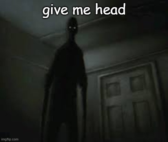 strange fella | give me head | image tagged in request,funny | made w/ Imgflip meme maker