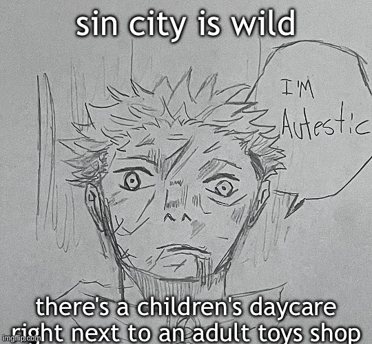 i'm autestic | sin city is wild; there's a children's daycare right next to an adult toys shop | image tagged in i'm autestic | made w/ Imgflip meme maker