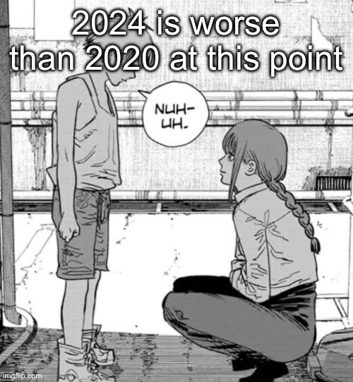 denji nuh uh | 2024 is worse than 2020 at this point | made w/ Imgflip meme maker