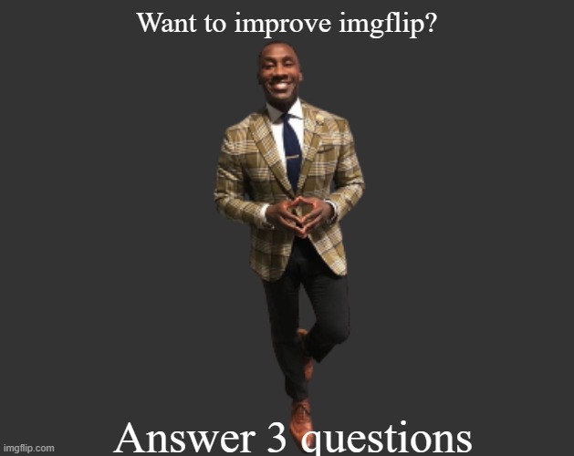 H D 3 | Want to improve imgflip? Answer 3 questions | image tagged in h d 3 | made w/ Imgflip meme maker
