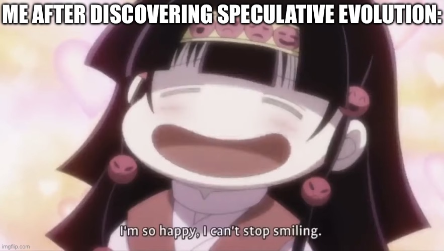 Happy Alluka Zoldyck | ME AFTER DISCOVERING SPECULATIVE EVOLUTION: | image tagged in happy alluka zoldyck,memes,funny memes,animeme,happy,anime meme | made w/ Imgflip meme maker