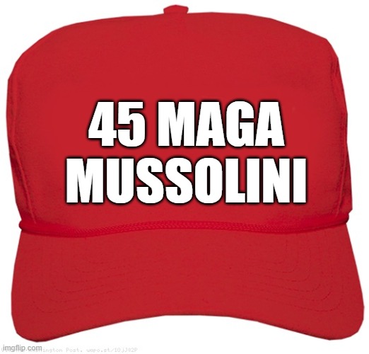 blank red MAGA hat | 45 MAGA
 MUSSOLINI | image tagged in blank red maga hat,commie,dictator,fascist,change my mind,mussolini | made w/ Imgflip meme maker