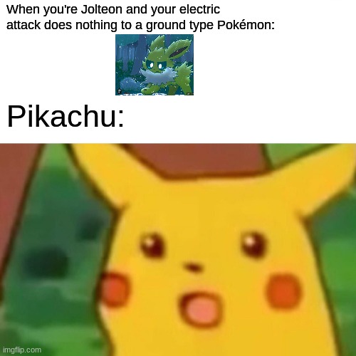 Surprised Pikachu Meme | When you're Jolteon and your electric attack does nothing to a ground type Pokémon:; Pikachu: | image tagged in memes,surprised pikachu | made w/ Imgflip meme maker