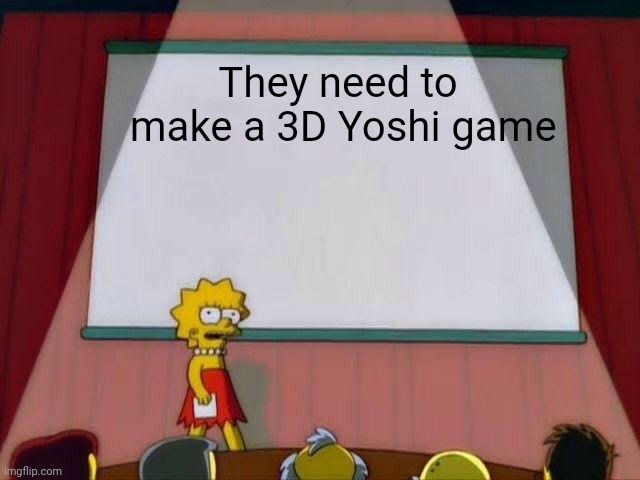 They should | They need to
 make a 3D Yoshi game | image tagged in lisa simpson's presentation,yoshi | made w/ Imgflip meme maker