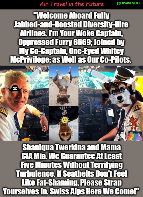 Air Travel in the Future | @OzwinEVCG; Air Travel in the Future | image tagged in diversity,jabs and boosters,furries,woke,clown world,2020s | made w/ Imgflip meme maker