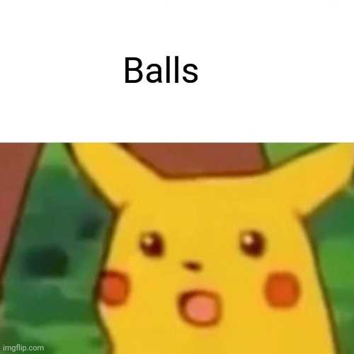 Surprised Pikachu Meme | Balls | image tagged in memes,surprised pikachu | made w/ Imgflip meme maker