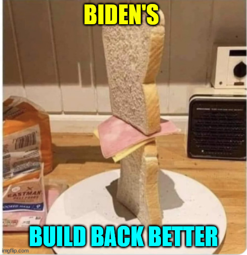 Biden's Build Back Better | BIDEN'S; BUILD BACK BETTER | image tagged in biden,build back better | made w/ Imgflip meme maker