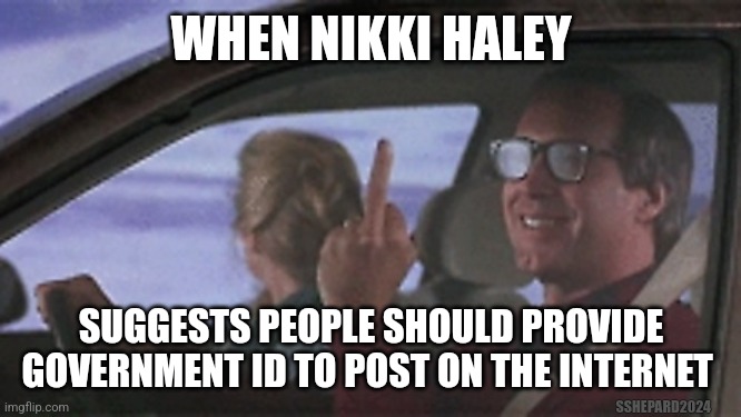 Griswold middle finger | WHEN NIKKI HALEY; SUGGESTS PEOPLE SHOULD PROVIDE GOVERNMENT ID TO POST ON THE INTERNET; SSHEPARD2024 | image tagged in griswold middle finger,nikki haley,free speech,internet | made w/ Imgflip meme maker
