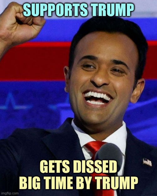 Vivek Ramaswamy | SUPPORTS TRUMP; GETS DISSED BIG TIME BY TRUMP | image tagged in vivek ramaswamy | made w/ Imgflip meme maker