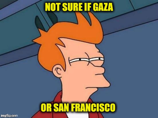 NOT SURE IF GAZA OR SAN FRANCISCO | made w/ Imgflip meme maker