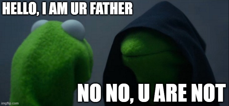 Madlads | HELLO, I AM UR FATHER; NO NO, U ARE NOT | image tagged in memes,evil kermit | made w/ Imgflip meme maker