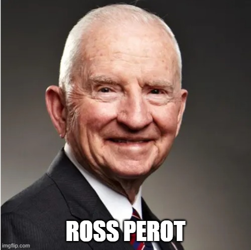 In retrospect, he could have saved the country, or he is the cause? | ROSS PEROT | image tagged in independence day,democrats,republicans,bad choices,civil war,us government | made w/ Imgflip meme maker