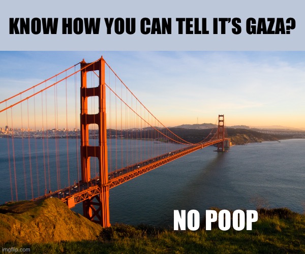 San Francisco | KNOW HOW YOU CAN TELL IT’S GAZA? NO POOP | image tagged in san francisco | made w/ Imgflip meme maker