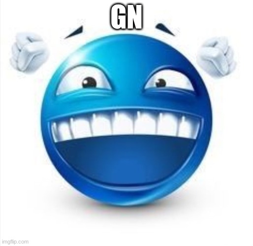 : | GN | image tagged in laughing blue guy | made w/ Imgflip meme maker
