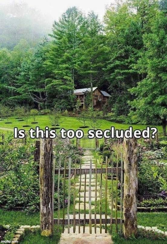 Almost perfect. If you can pee off your front porch without the neighbors calling the cops, it will then be PERFECT! | image tagged in perfect,off grid life,peeing,seclusion,calvin peeing | made w/ Imgflip meme maker