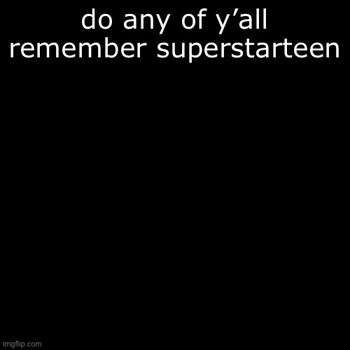 Black Square | do any of y’all remember superstarteen | image tagged in black square | made w/ Imgflip meme maker