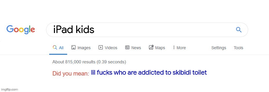 Did you mean? | iPad kids lil fucks who are addicted to skibidi toilet | image tagged in did you mean | made w/ Imgflip meme maker