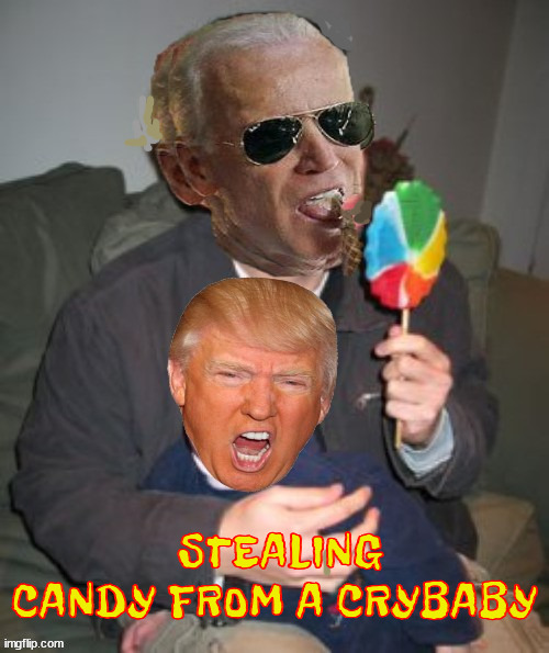 Suckers | STEALING CANDY FROM A CRYBABY | image tagged in biden,trump,maga  crybaby,suckers,licked em,loser | made w/ Imgflip meme maker