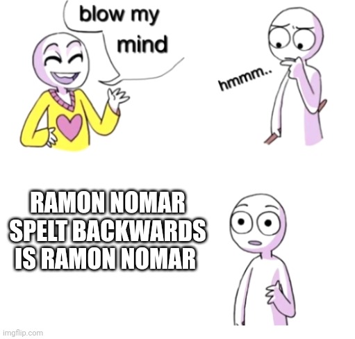 Corn Brain | RAMON NOMAR SPELT BACKWARDS IS RAMON NOMAR | image tagged in blow my mind,zz,corn,ramon,mindblown | made w/ Imgflip meme maker