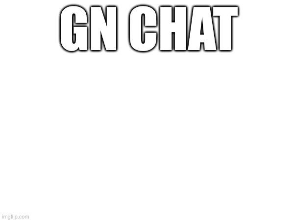 Goodnight | GN CHAT | made w/ Imgflip meme maker