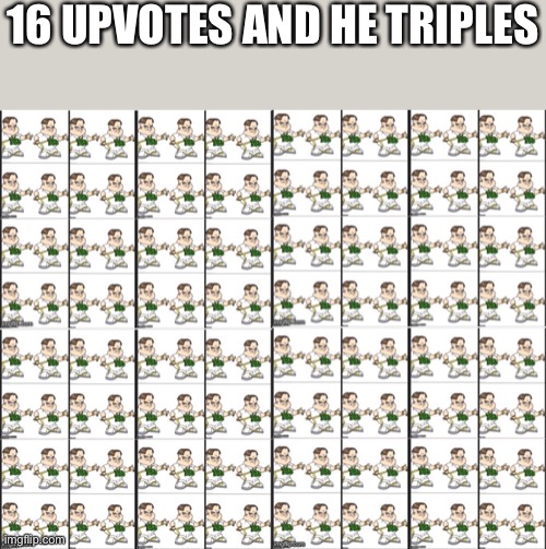 16 UPVOTES AND HE TRIPLES | made w/ Imgflip meme maker