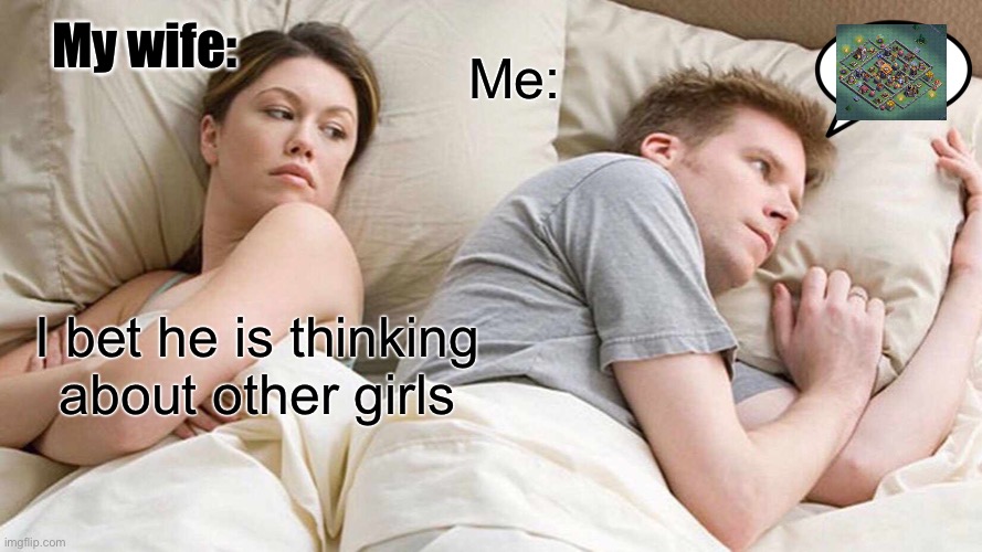 COC players. | Me:; My wife:; I bet he is thinking about other girls | image tagged in memes,i bet he's thinking about other women,clash of clans,clash royale,funny,humor | made w/ Imgflip meme maker