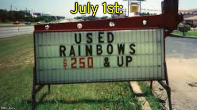 Used rainbows | July 1st: | image tagged in used rainbows | made w/ Imgflip meme maker