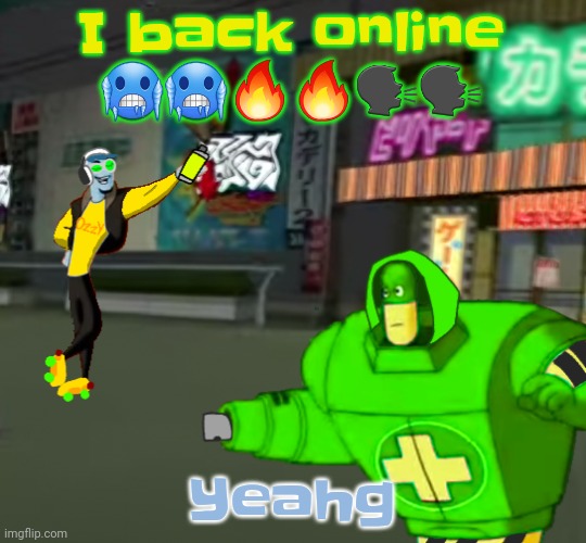 Hehehaha | I back online 🥶🥶🔥🔥🗣️🗣️; Yeahg | image tagged in jet set radio real | made w/ Imgflip meme maker