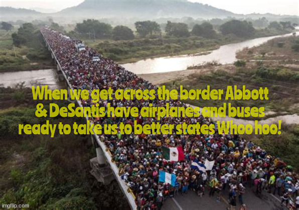 We want to thank you! | When we get across the border Abbott & DeSantis have airplanes and buses ready to take us to better states Whoo hoo! | image tagged in greg abbott,ron desantis,trafficing ilegal imagrnts,migrants vote democrat,maga,refugees | made w/ Imgflip meme maker