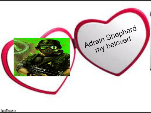 My beloved | Adrain Shephard my beloved | image tagged in my beloved | made w/ Imgflip meme maker