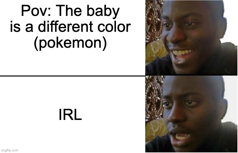 Disappointed Black Guy | Pov: The baby is a different color
(pokemon); IRL | image tagged in disappointed black guy | made w/ Imgflip meme maker