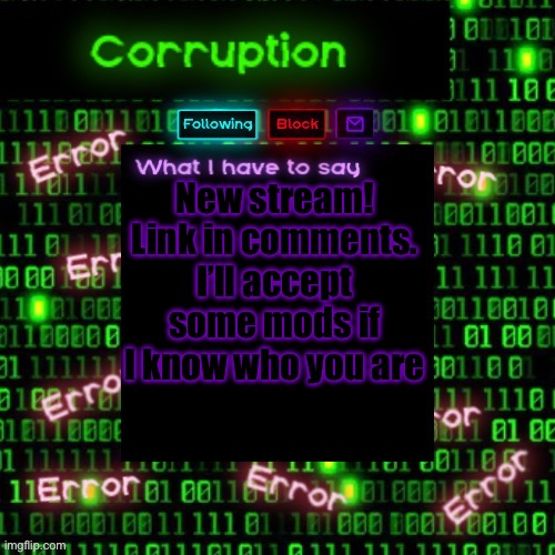 Corruption 2 | New stream! Link in comments. I’ll accept some mods if I know who you are | image tagged in corruption 2 | made w/ Imgflip meme maker