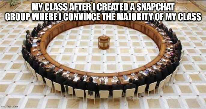 Men Discussing | MY CLASS AFTER I CREATED A SNAPCHAT GROUP WHERE I CONVINCE THE MAJORITY OF MY CLASS | image tagged in men discussing | made w/ Imgflip meme maker