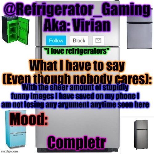 Refrigerator announcement template | With the sheer amount of stupidly funny images I have saved on my phone I am not losing any argument anytime soon here; Complete | image tagged in refrigerator announcement template | made w/ Imgflip meme maker