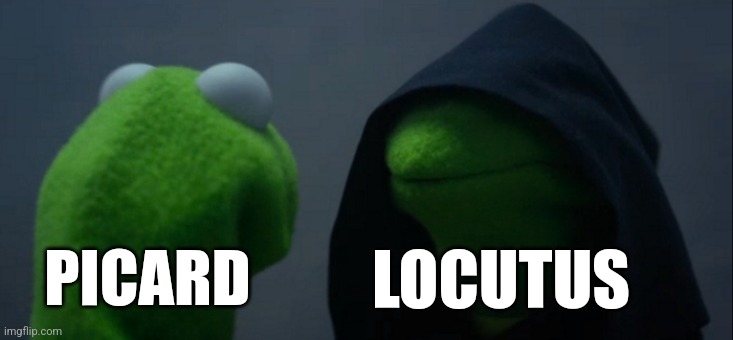 Locutus of borg | LOCUTUS; PICARD | image tagged in memes,evil kermit,star trek | made w/ Imgflip meme maker