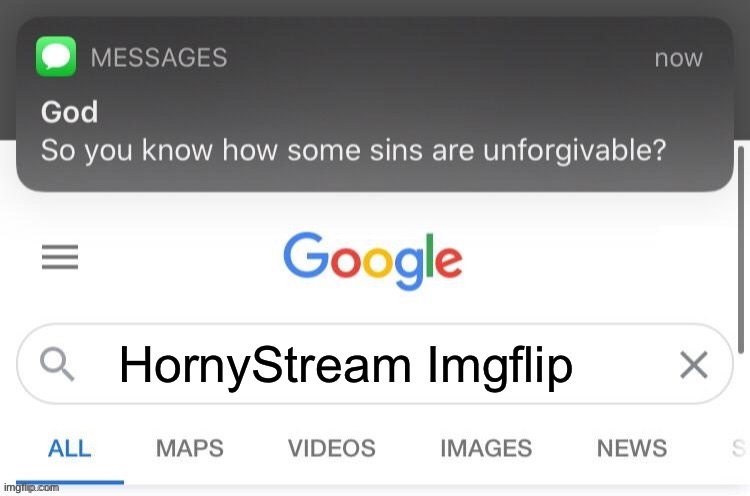 So you know how some sins are unforgivable? | HornyStream Imgflip | image tagged in so you know how some sins are unforgivable | made w/ Imgflip meme maker