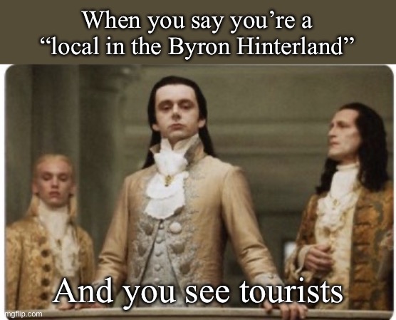 Signature air of Byron superiority | When you say you’re a “local in the Byron Hinterland”; And you see tourists | image tagged in superior royalty,byron,local,tourism | made w/ Imgflip meme maker