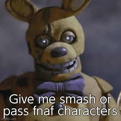 Springbonnie | Give me smash or pass fnaf characters | image tagged in springbonnie | made w/ Imgflip meme maker