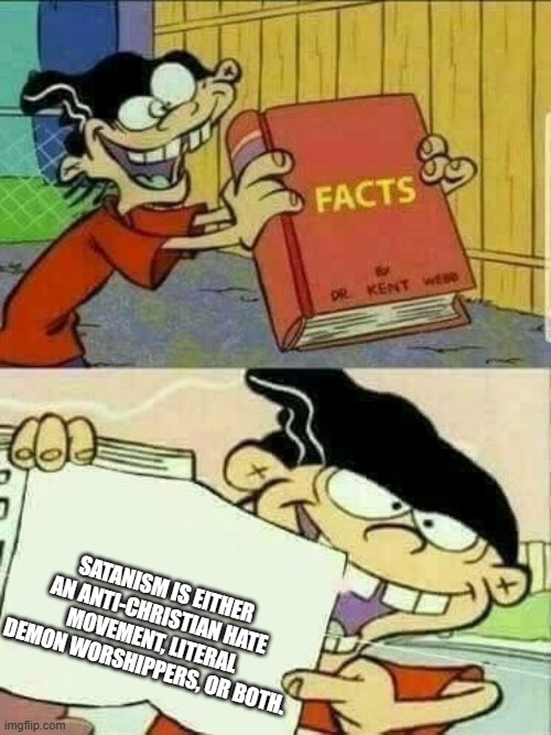 Double d facts book  | SATANISM IS EITHER AN ANTI-CHRISTIAN HATE MOVEMENT, LITERAL DEMON WORSHIPPERS, OR BOTH. | image tagged in double d facts book,memes,religion,anti-religion,satanism | made w/ Imgflip meme maker