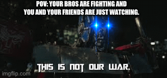 Pov | POV: YOUR BROS ARE FIGHTING AND YOU AND YOUR FRIENDS ARE JUST WATCHING. | image tagged in war,transformers,rise,of,the,beasts | made w/ Imgflip images-to-gif maker
