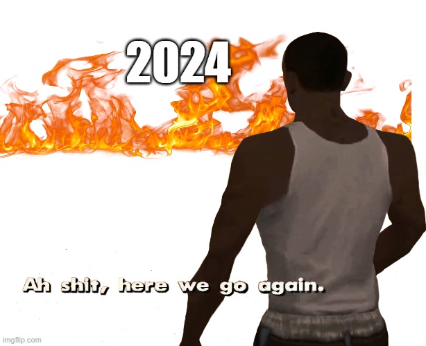 Ah shit, here we go again | 2024 | image tagged in gta,cj,funny memes,happy new year,ah shit here we go again | made w/ Imgflip meme maker