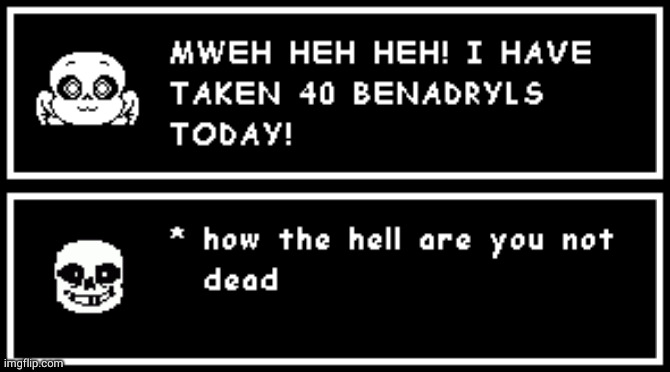 Benadryls | image tagged in sans undertale,sans,undertale sans,why are you reading the tags | made w/ Imgflip meme maker